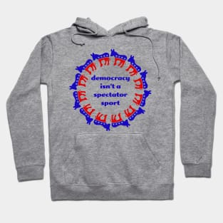 Democracy isn't a spectator sport Hoodie